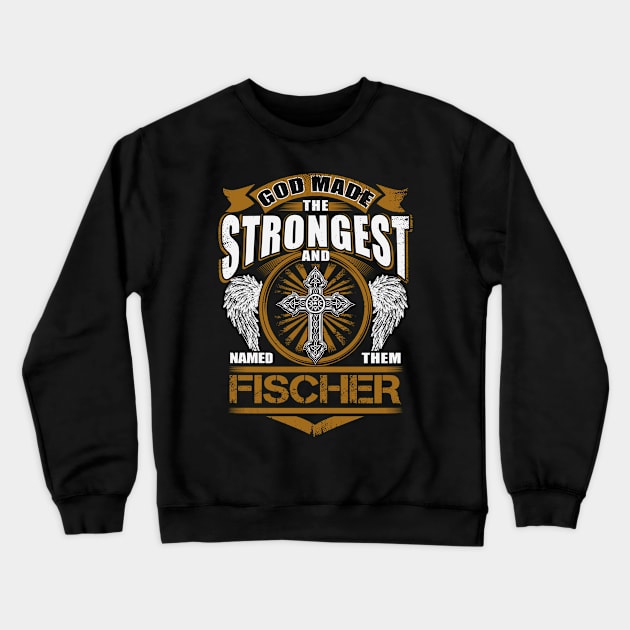 Fischer Name T Shirt - God Found Strongest And Named Them Fischer Gift Item Crewneck Sweatshirt by reelingduvet